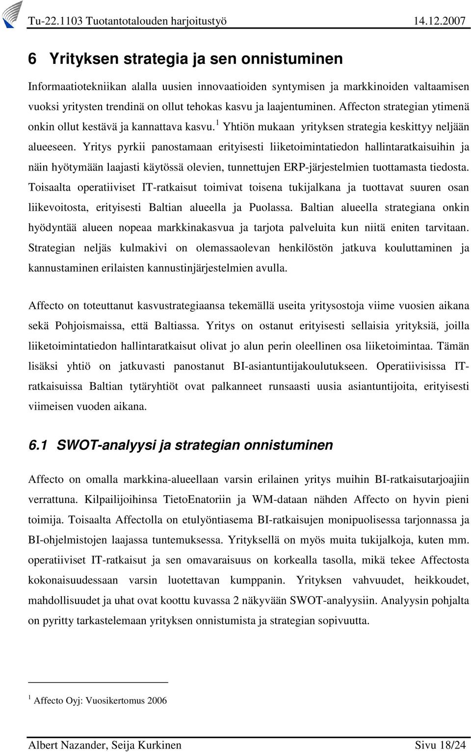 Yritys pyrkii panostamaan erityisesti liiketoimintatiedon hallintaratkaisuihin ja näin hyötymään laajasti käytössä olevien, tunnettujen ERP-järjestelmien tuottamasta tiedosta.