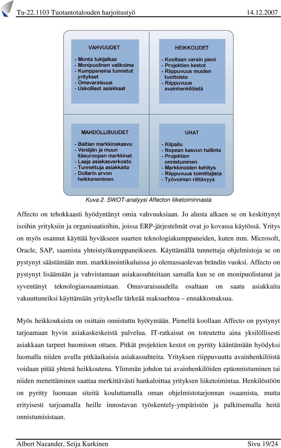 Yritys on myös osannut käyttää hyväkseen suurten teknologiakumppaneiden, kuten mm. Microsoft, Oracle, SAP, saamista yhteistyökumppaneikseen.