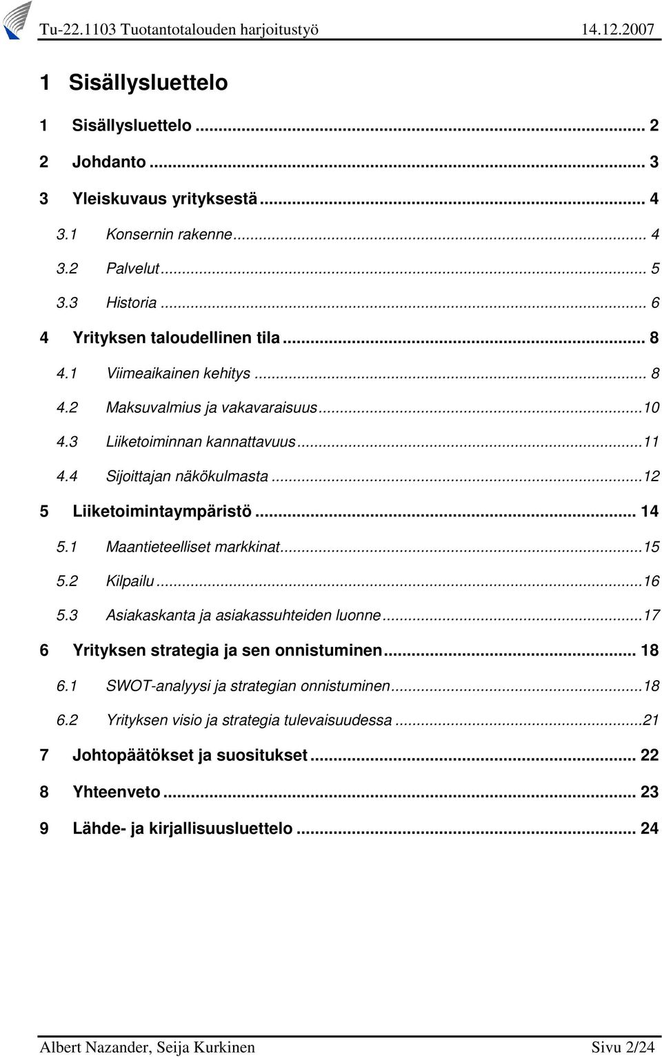 1 Maantieteelliset markkinat...15 5.2 Kilpailu...16 5.3 Asiakaskanta ja asiakassuhteiden luonne...17 6 Yrityksen strategia ja sen onnistuminen... 18 6.