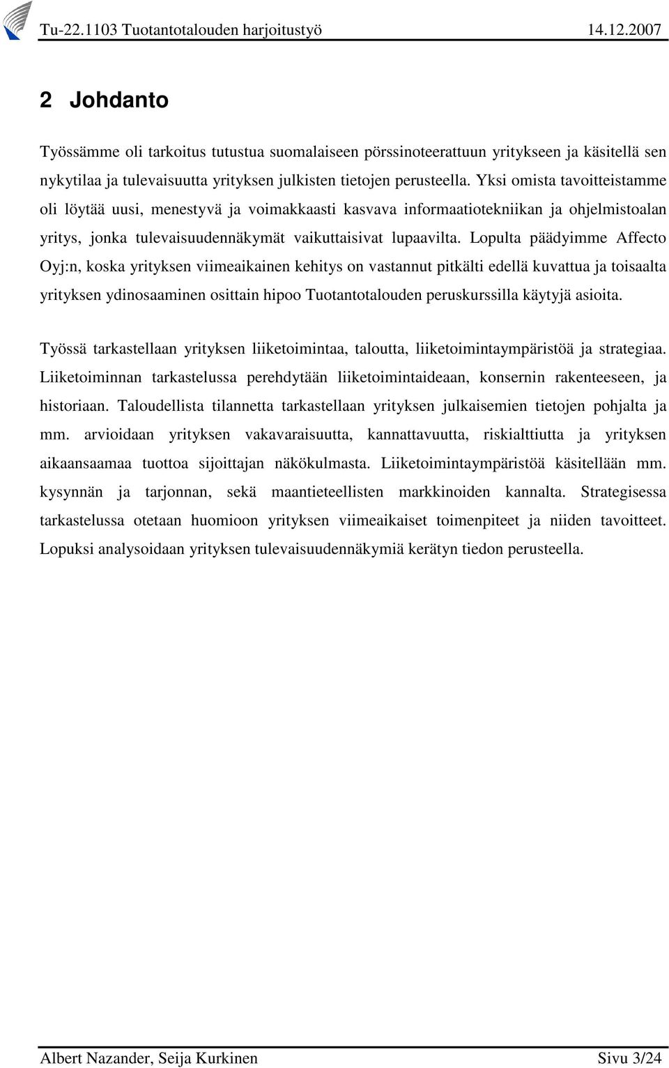 Lopulta päädyimme Affecto Oyj:n, koska yrityksen viimeaikainen kehitys on vastannut pitkälti edellä kuvattua ja toisaalta yrityksen ydinosaaminen osittain hipoo Tuotantotalouden peruskurssilla