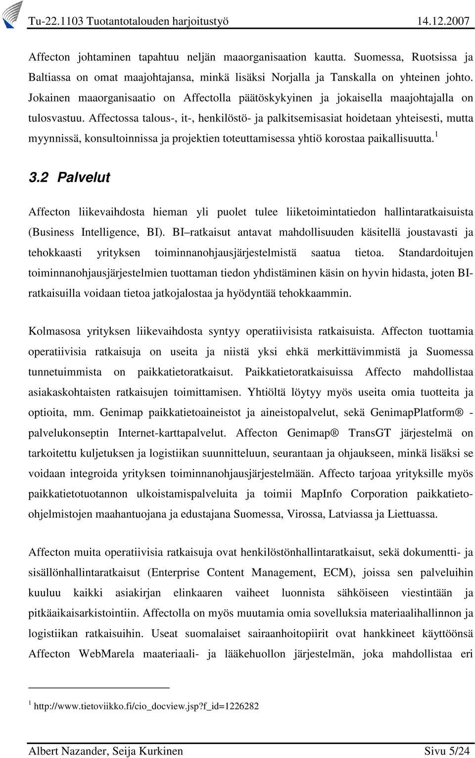 Affectossa talous-, it-, henkilöstö- ja palkitsemisasiat hoidetaan yhteisesti, mutta myynnissä, konsultoinnissa ja projektien toteuttamisessa yhtiö korostaa paikallisuutta. 1 3.