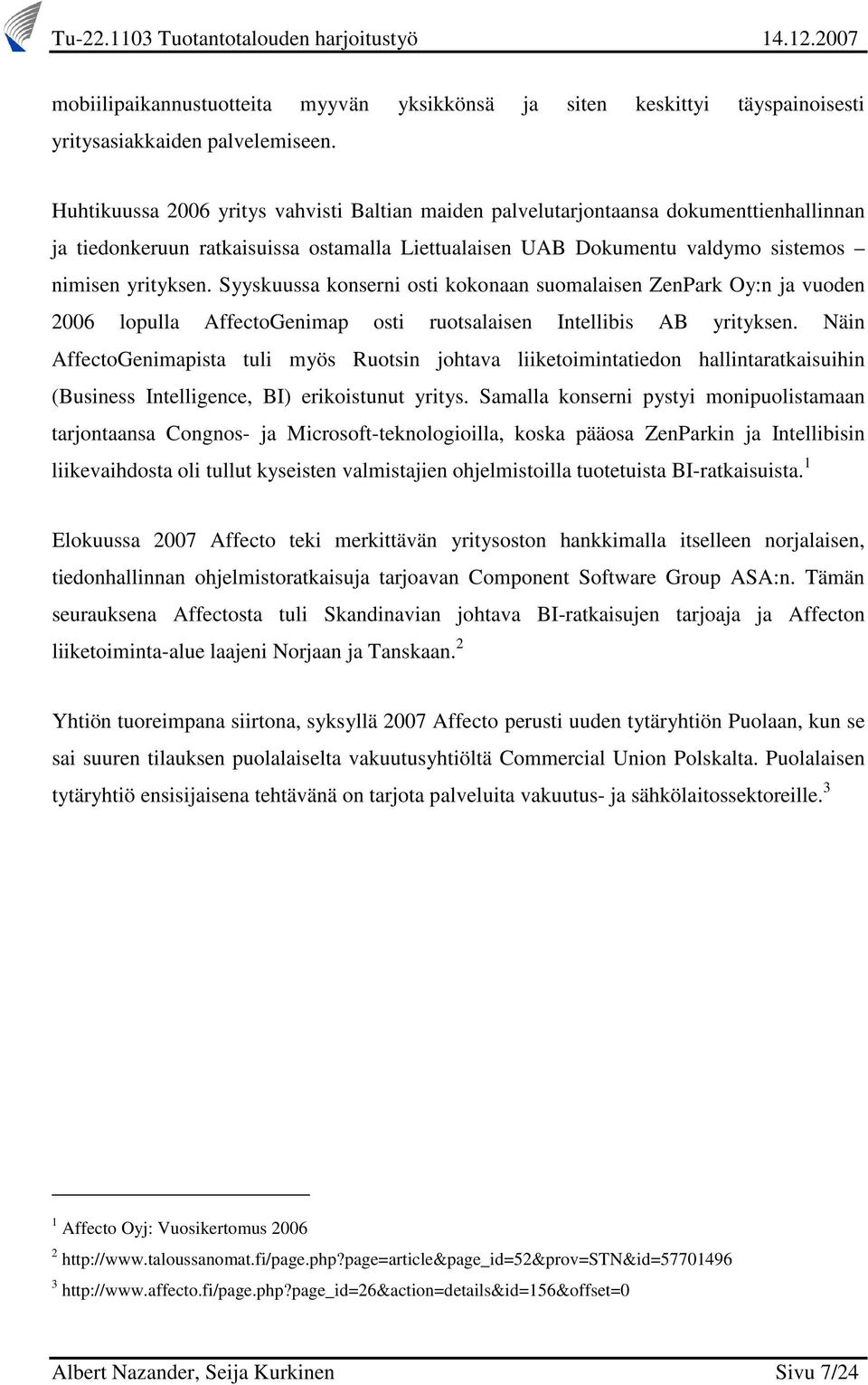 Syyskuussa konserni osti kokonaan suomalaisen ZenPark Oy:n ja vuoden 2006 lopulla AffectoGenimap osti ruotsalaisen Intellibis AB yrityksen.