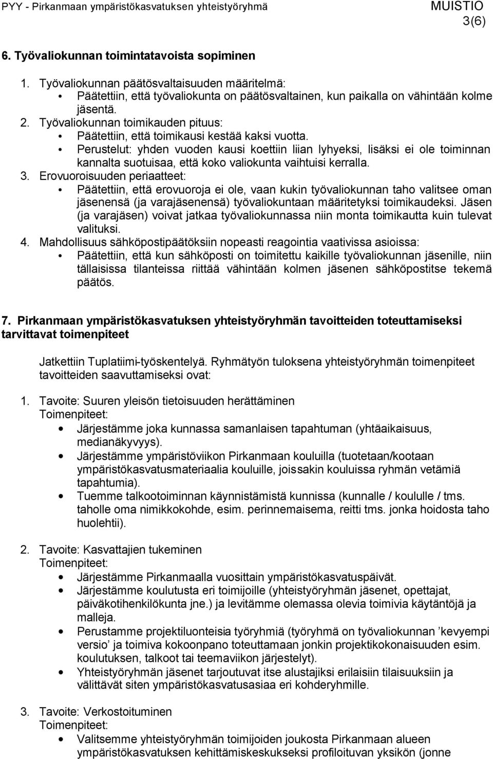 Perustelut: yhden vuoden kausi koettiin liian lyhyeksi, lisäksi ei ole toiminnan kannalta suotuisaa, että koko valiokunta vaihtuisi kerralla. 3.