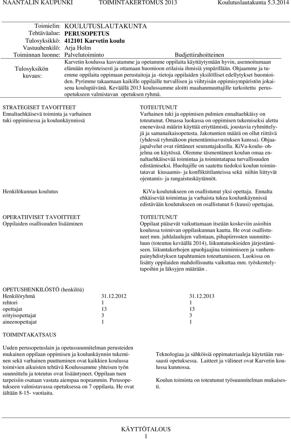 04 Tehtäväalue: PERUSOPETUS Tulosyksikkö: 40 Karvetin koulu Vastuuhenkilö: Arja Holm Tulosyksikön Karvetin koulussa kasvatamme ja opetamme oppilaita käyttäytymään hyvin, asennoitumaan elämään