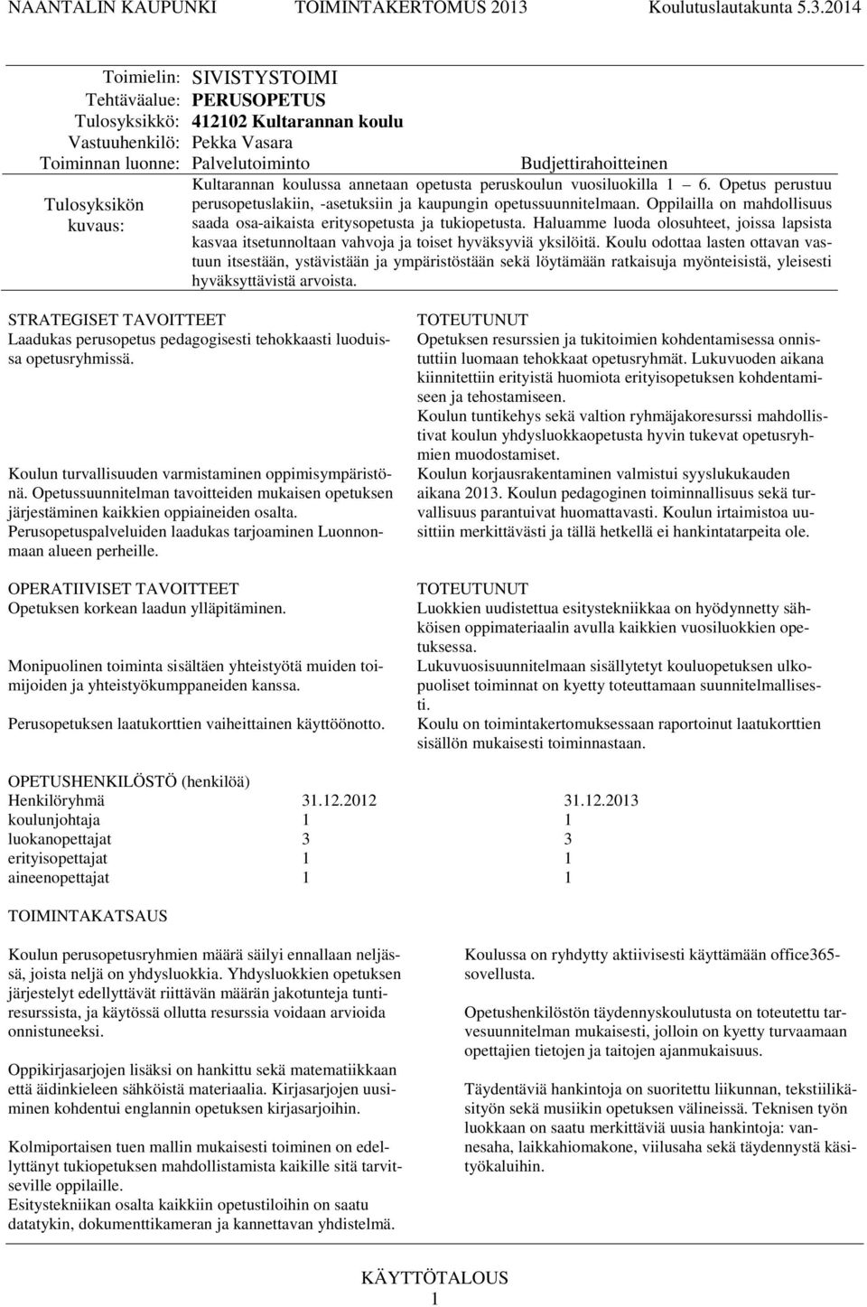 04 Toimielin: SIVISTYSTOIMI Tehtäväalue: PERUSOPETUS Tulosyksikkö: 40 Kultarannan koulu Vastuuhenkilö: Pekka Vasara Tulosyksikön Kultarannan koulussa annetaan opetusta peruskoulun vuosiluokilla 6.