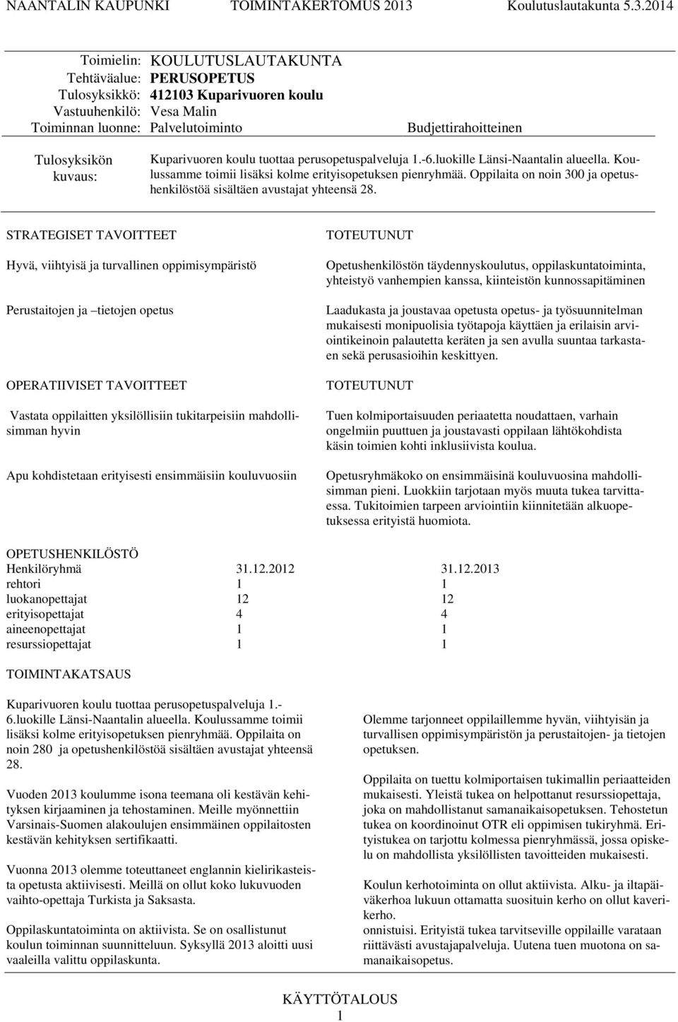 STRATEGISET TAVOITTEET Hyvä, viihtyisä ja turvallinen oppimisympäristö Perustaitojen ja tietojen opetus OPERATIIVISET TAVOITTEET Vastata oppilaitten yksilöllisiin tukitarpeisiin mahdollisimman hyvin