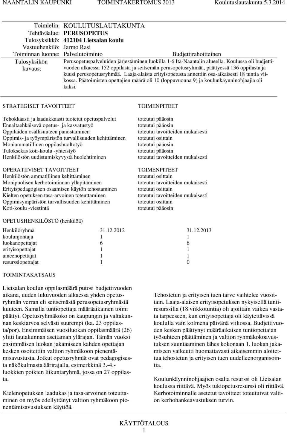 Koulussa oli budjettivuoden alkaessa 5 oppilasta ja seitsemän perusopetusryhmää, päättyessä 36 oppilasta ja kuusi perusopetusryhmää.