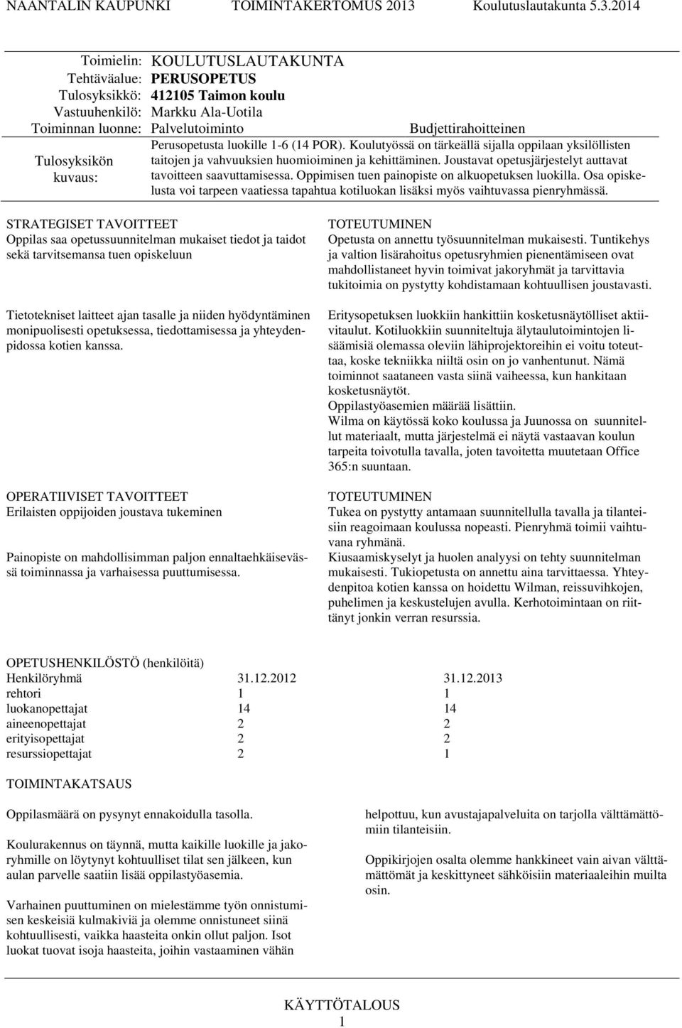 Oppimisen tuen painopiste on alkuopetuksen luokilla. Osa opiskelusta voi tarpeen vaatiessa tapahtua kotiluokan lisäksi myös vaihtuvassa pienryhmässä.