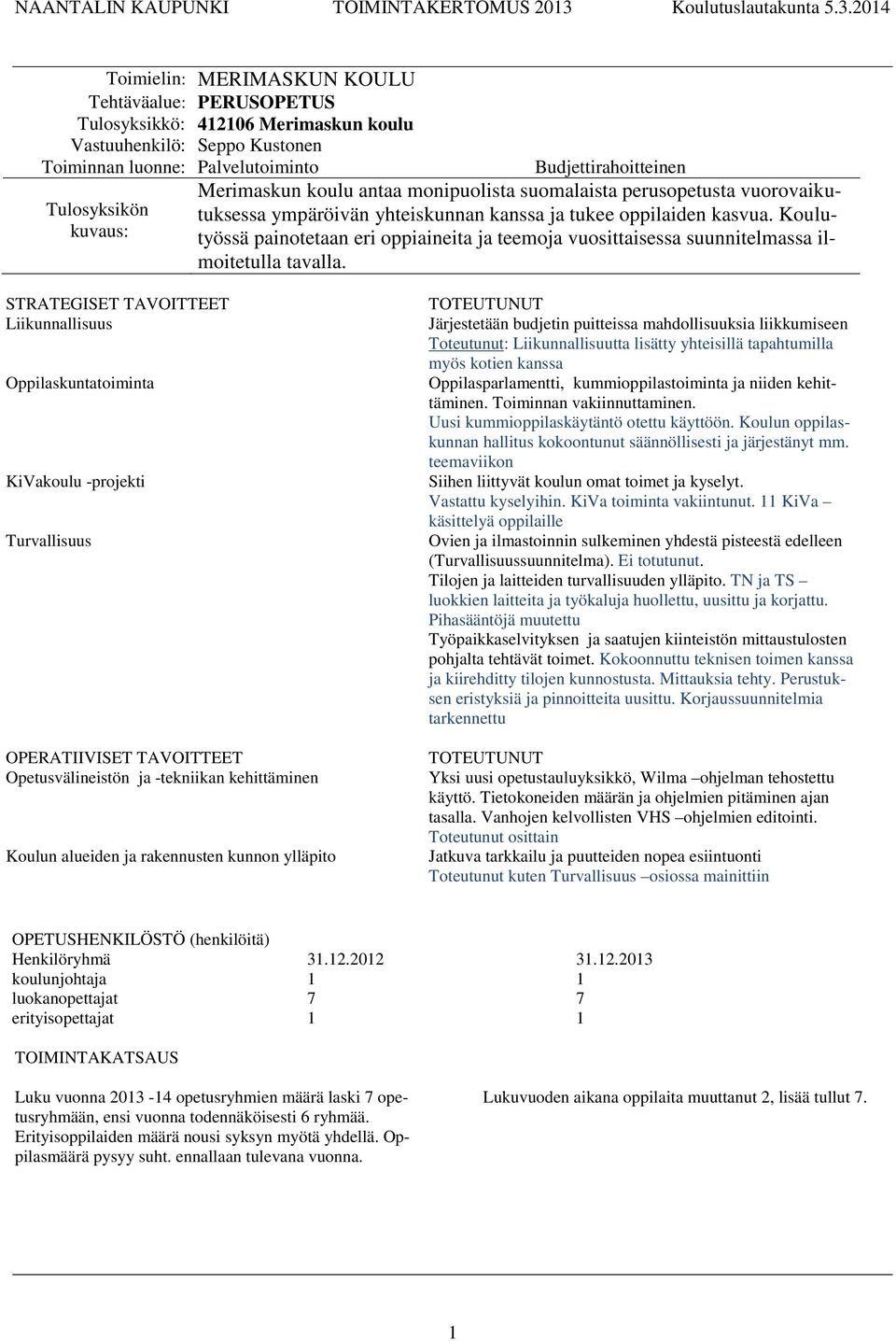 04 Toimielin: MERIMASKUN KOULU Tehtäväalue: PERUSOPETUS Tulosyksikkö: 406 Merimaskun koulu Vastuuhenkilö: Seppo Kustonen Tulosyksikön Merimaskun koulu antaa monipuolista suomalaista perusopetusta