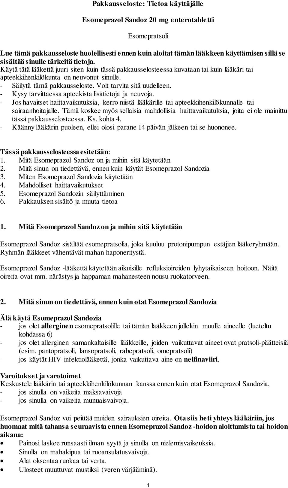 Voit tarvita sitä uudelleen. - Kysy tarvittaessa apteekista lisätietoja ja neuvoja. - Jos havaitset haittavaikutuksia, kerro niistä lääkärille tai apteekkihenkilökunnalle tai sairaanhoitajalle.