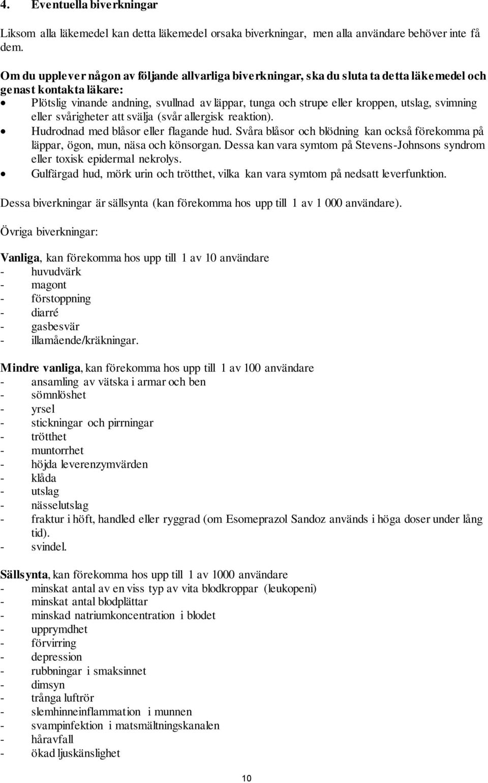 utslag, svimning eller svårigheter att svälja (svår allergisk reaktion). Hudrodnad med blåsor eller flagande hud.