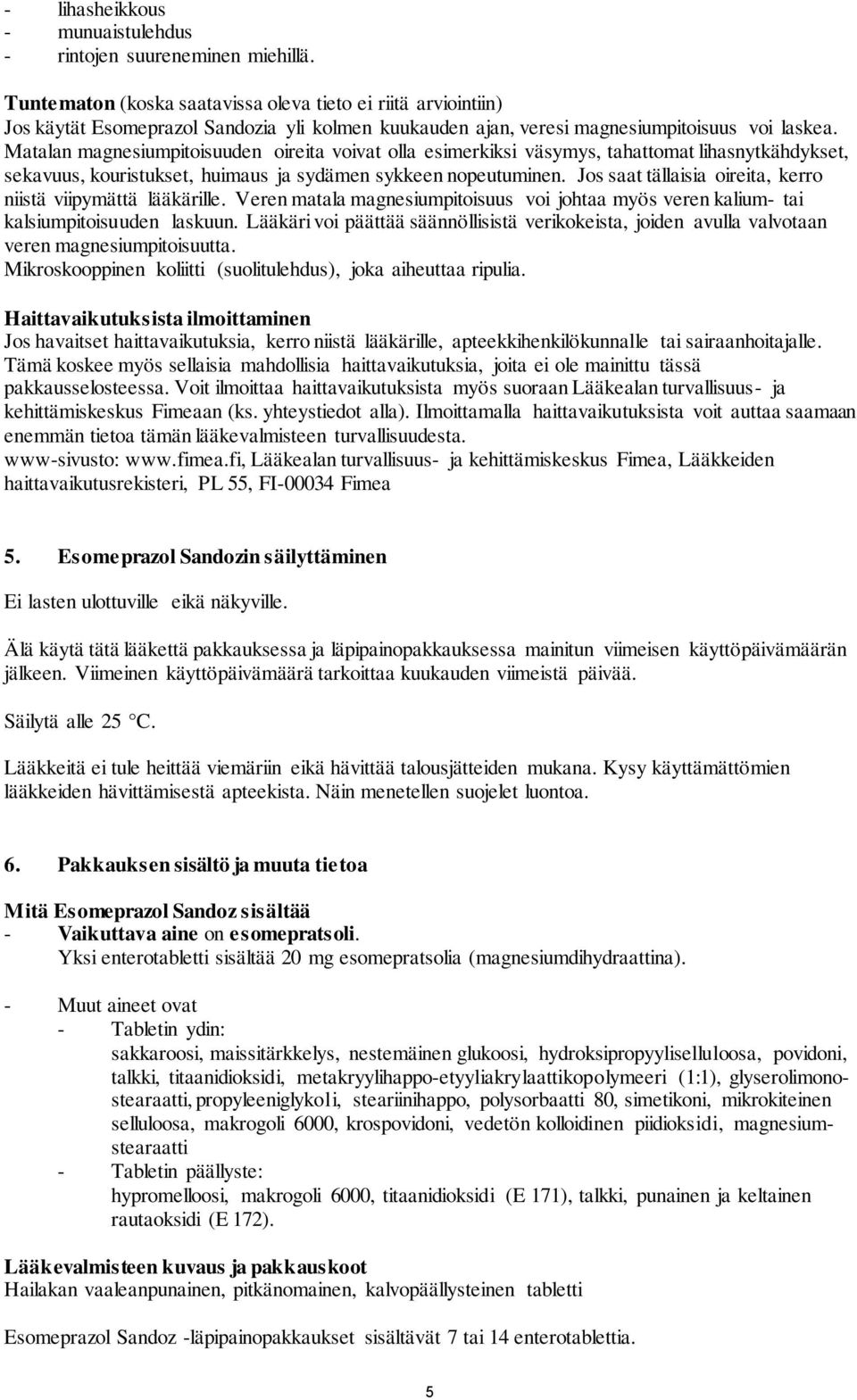 Matalan magnesiumpitoisuuden oireita voivat olla esimerkiksi väsymys, tahattomat lihasnytkähdykset, sekavuus, kouristukset, huimaus ja sydämen sykkeen nopeutuminen.