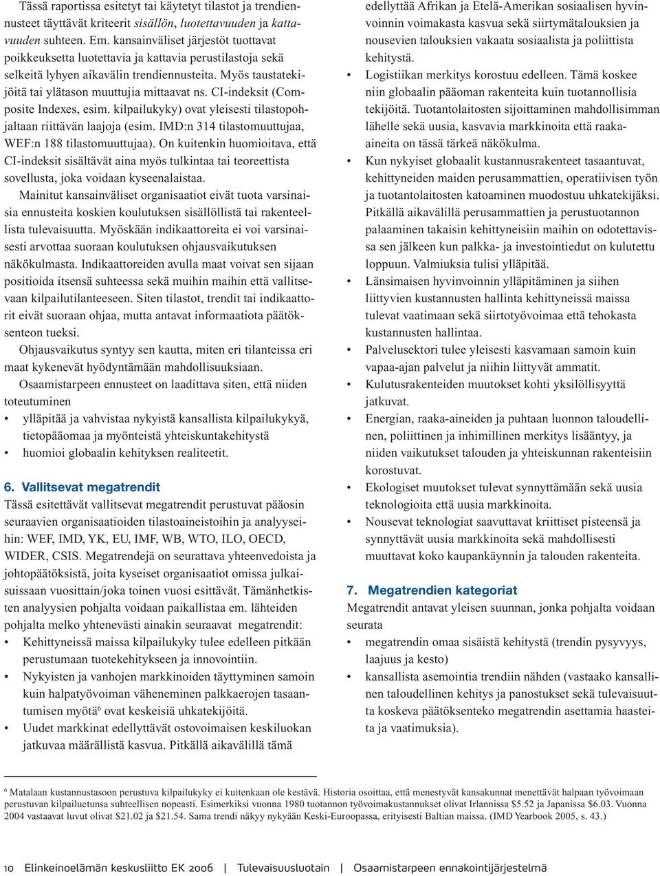 CI-indeksit (Composite Indexes, esim. kilpailukyky) ovat yleisesti tilastopohjaltaan riittävän laajoja (esim. IMD:n 314 tilastomuuttujaa, WEF:n 188 tilastomuuttujaa).