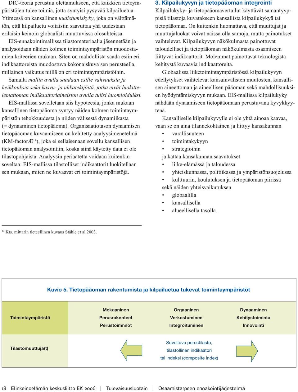 EIS-ennakointimallissa tilastomateriaalia jäsennetään ja analysoidaan näiden kolmen toimintaympäristön muodostamien kriteerien mukaan.