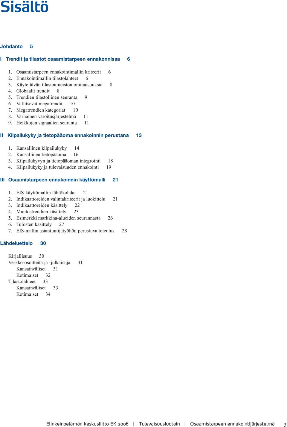 Varhainen varoitusjärjestelmä 11 9. Heikkojen signaalien seuranta 11 II Kilpailukyky ja tietopääoma ennakoinnin perustana 13 1. Kansallinen kilpailukyky 14 2. Kansallinen tietopääoma 16 3.
