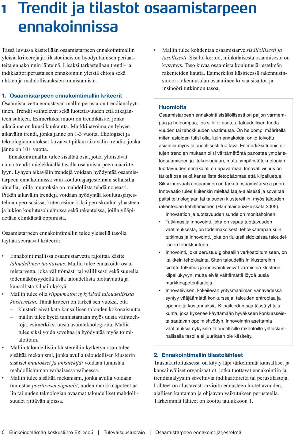 Osaamistarpeen ennakointimallin kriteerit Osaamistarvetta ennustavan mallin perusta on trendianalyyttinen. Trendit vaihtelevat sekä luotettavuuden että aikajänteen suhteen.