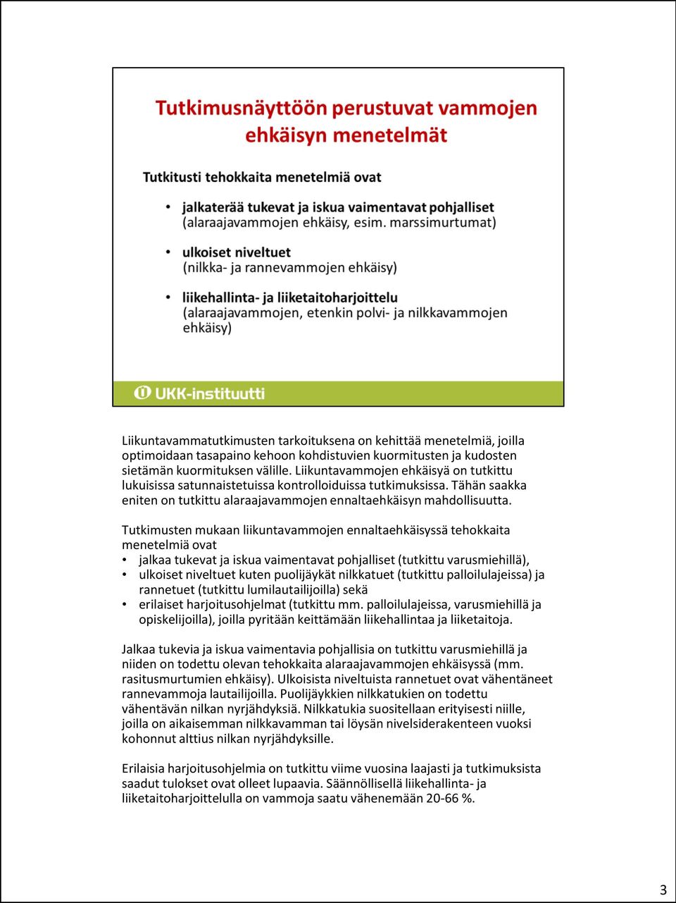 Tutkimusten mukaan liikuntavammojen ennaltaehkäisyssä tehokkaita menetelmiä ovat jalkaa tukevat ja iskua vaimentavat pohjalliset (tutkittu varusmiehillä), ulkoiset niveltuet kuten puolijäykät