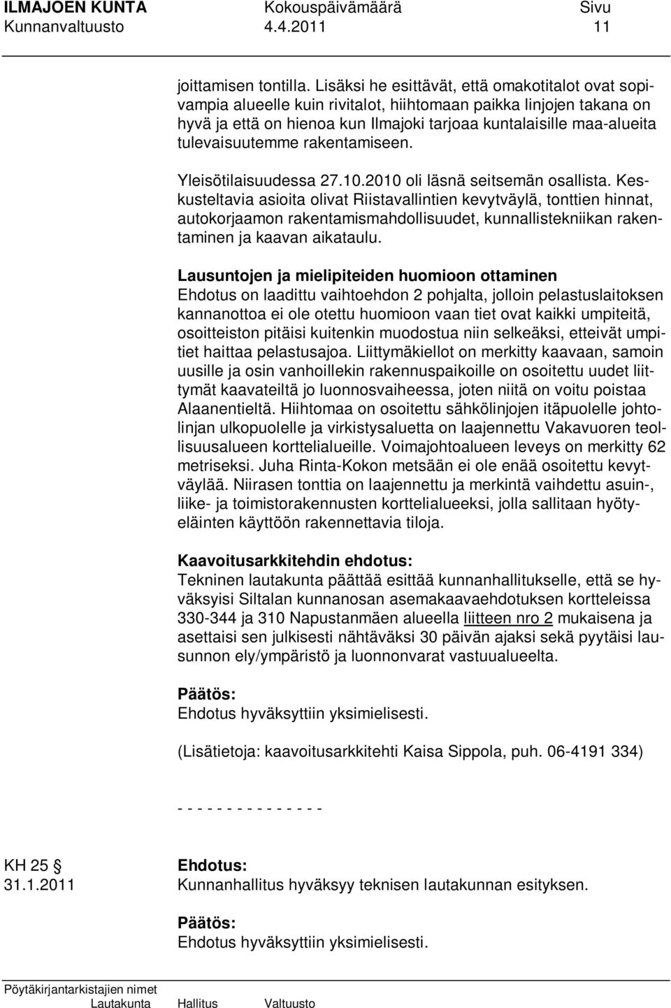 tulevaisuutemme rakentamiseen. Yleisötilaisuudessa 27.10.2010 oli läsnä seitsemän osallista.