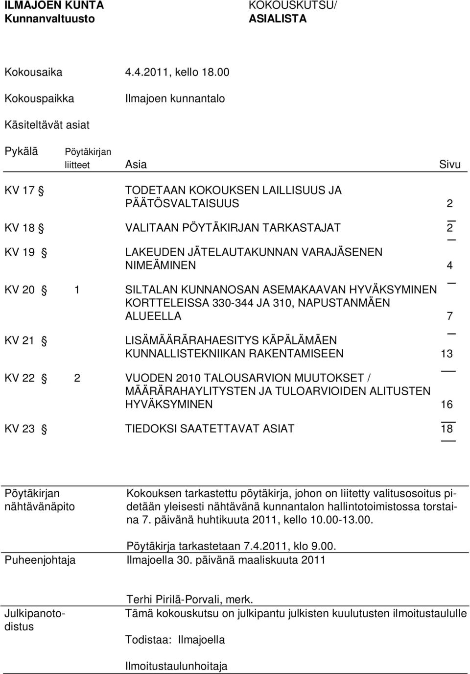 JÄTELAUTAKUNNAN VARAJÄSENEN NIMEÄMINEN 4 KV 20 1 SILTALAN KUNNANOSAN ASEMAKAAVAN HYVÄKSYMINEN KORTTELEISSA 330-344 JA 310, NAPUSTANMÄEN ALUEELLA 7 KV 21 LISÄMÄÄRÄRAHAESITYS KÄPÄLÄMÄEN