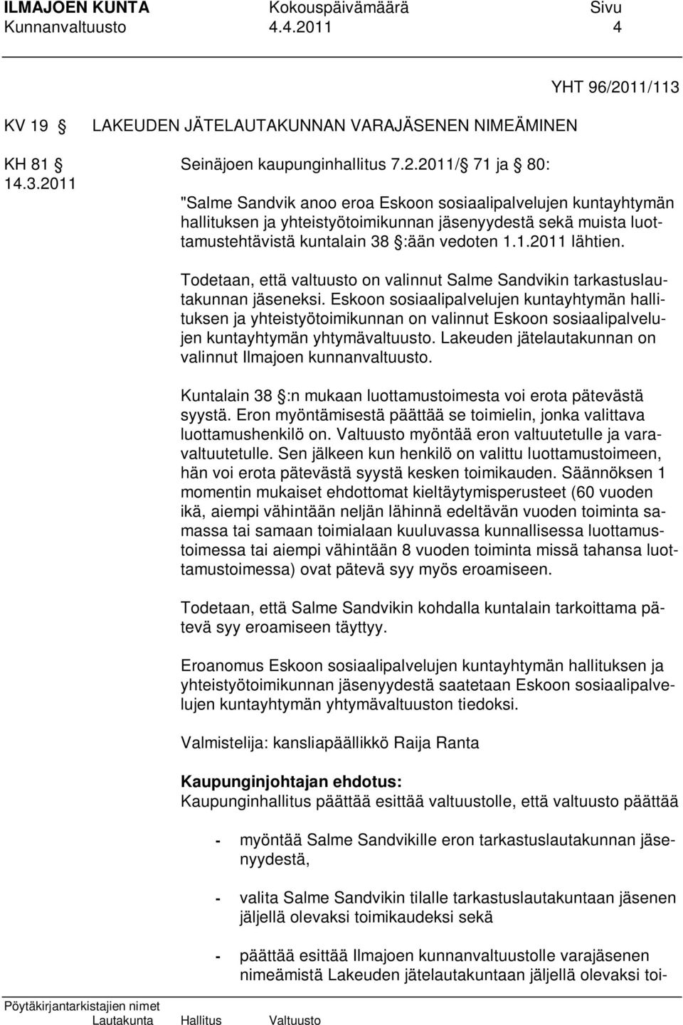 2011 "Salme Sandvik anoo eroa Eskoon sosiaalipalvelujen kuntayhtymän hallituksen ja yhteistyötoimikunnan jäsenyydestä sekä muista luottamustehtävistä kuntalain 38 :ään vedoten 1.1.2011 lähtien.