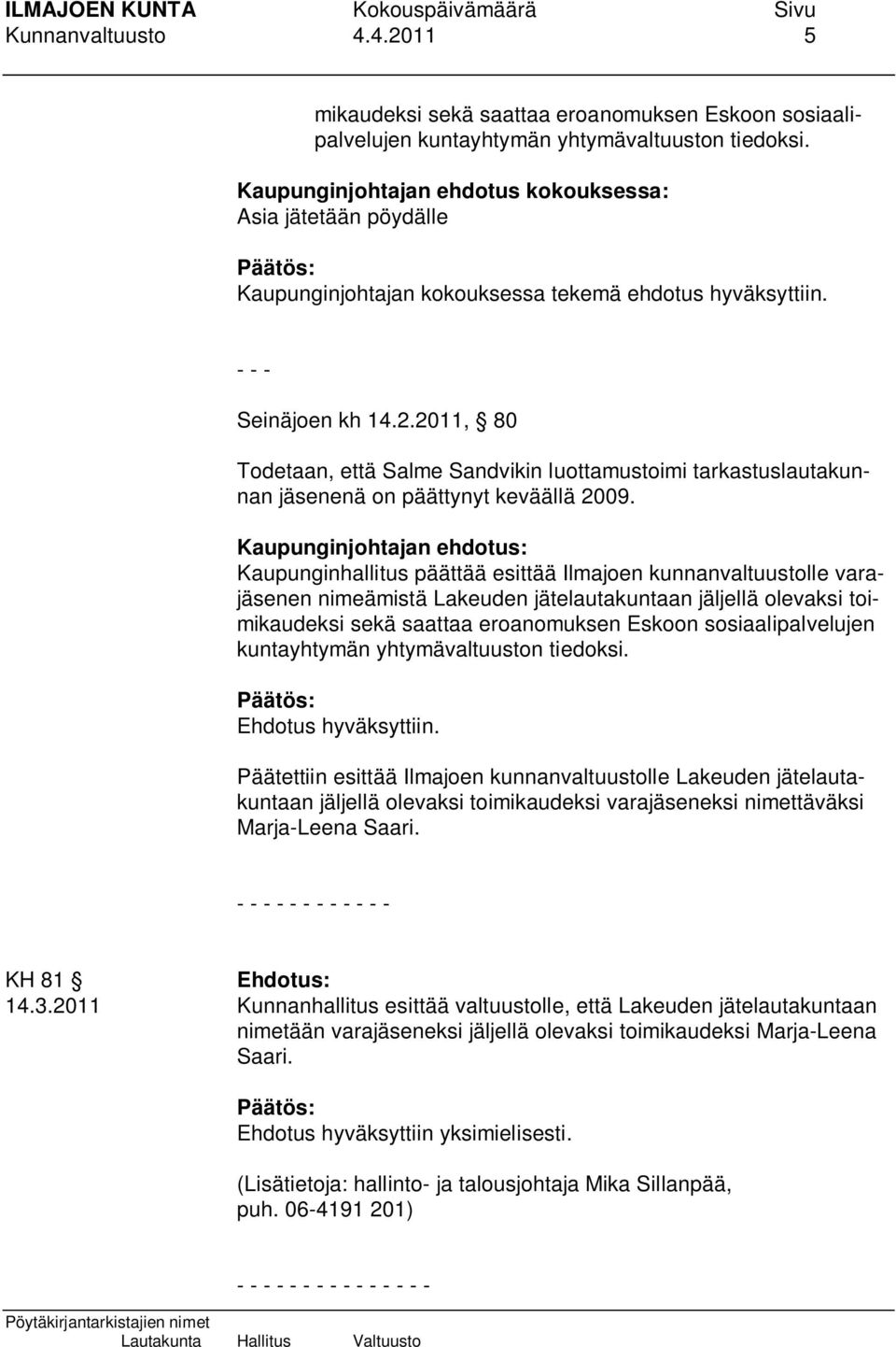 2011, 80 Todetaan, että Salme Sandvikin luottamustoimi tarkastuslautakunnan jäsenenä on päättynyt keväällä 2009.