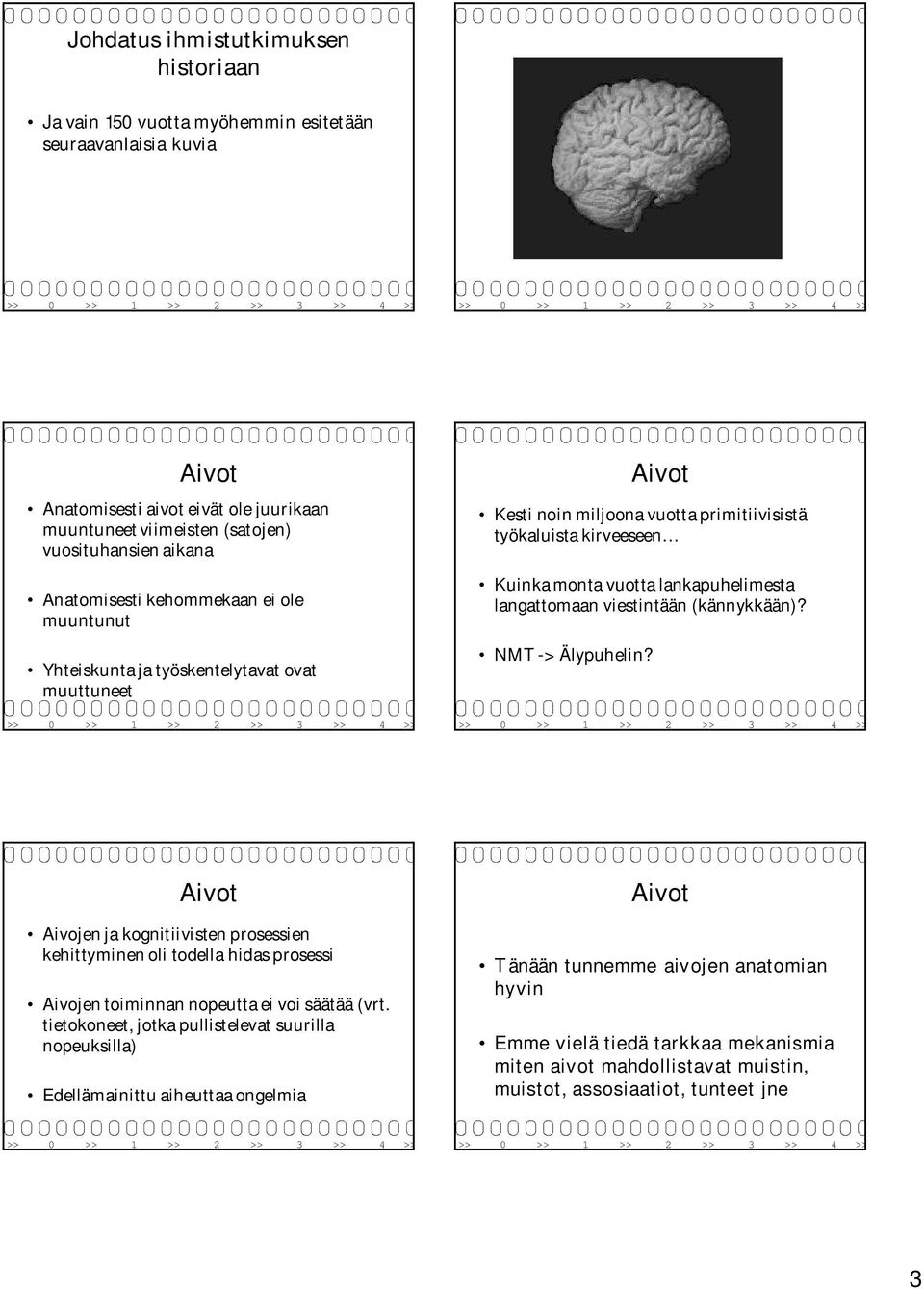 langattomaan viestintään (kännykkään)? NMT -> Älypuhelin? Aivot Aivojen ja kognitiivisten prosessien kehittyminen oli todella hidas prosessi Aivojen toiminnan nopeutta ei voi säätää (vrt.