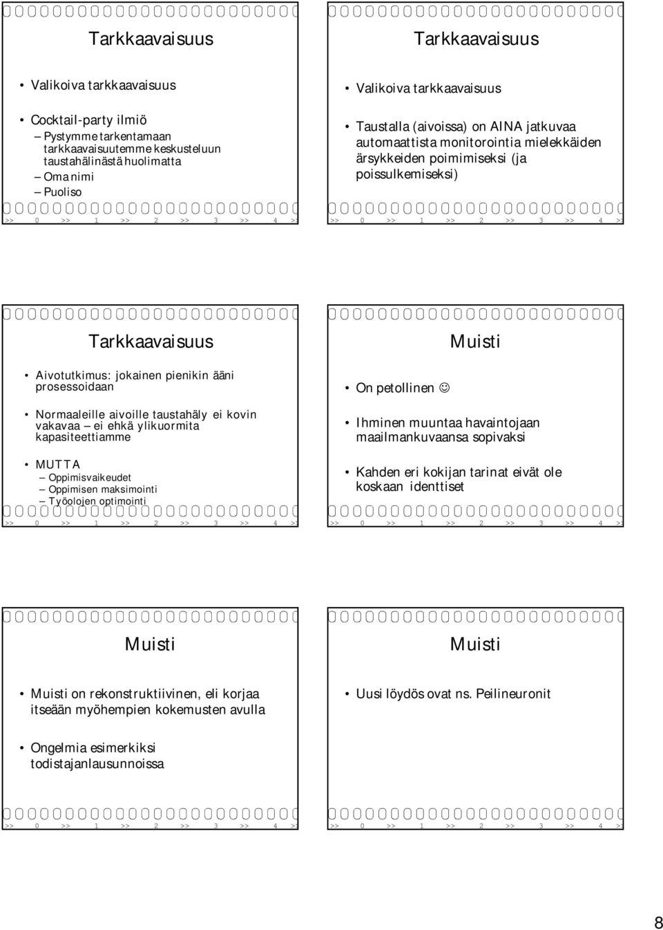 ei ehkä ylikuormita kapasiteettiamme MUTTA Oppimisvaikeudet Oppimisen maksimointi Työolojen optimointi On petollinen Muisti Ihminen muuntaa havaintojaan maailmankuvaansa sopivaksi Kahden eri kokijan