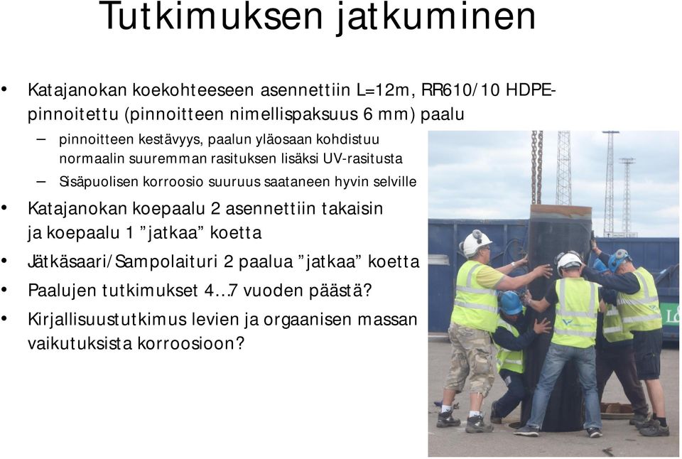 suuruus saataneen hyvin selville Katajanokan koepaalu 2 asennettiin takaisin ja koepaalu 1 jatkaa koetta Jätkäsaari/Sampolaituri 2