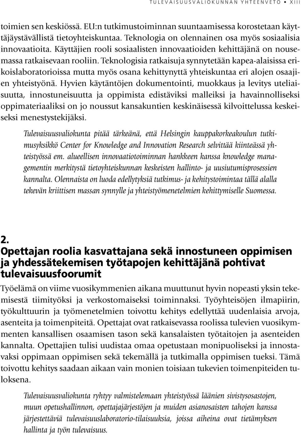 Teknologisia ratkaisuja synnytetään kapea-alaisissa erikoislaboratorioissa mutta myös osana kehittynyttä yhteiskuntaa eri alojen osaajien yhteistyönä.