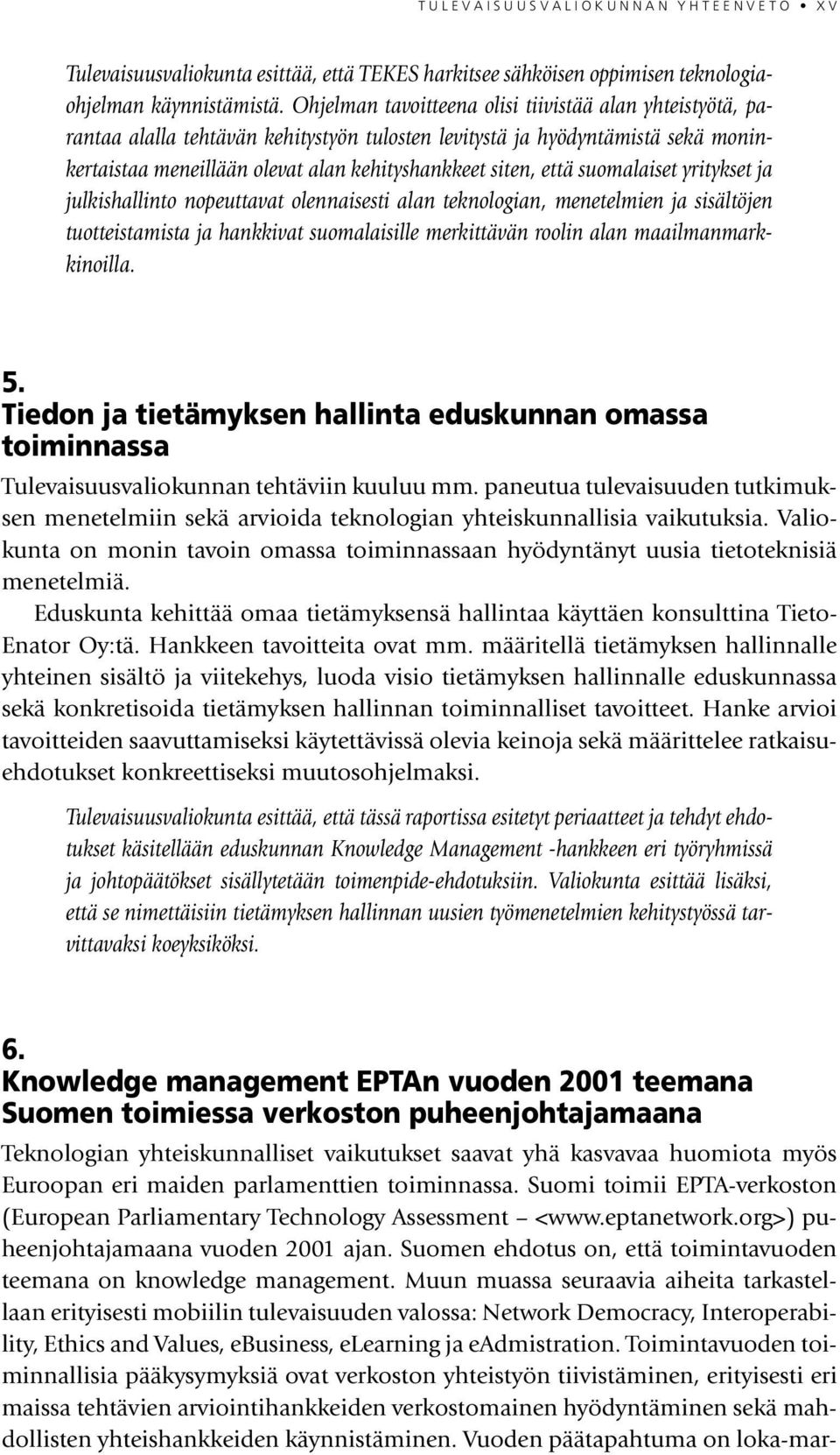 suomalaiset yritykset ja julkishallinto nopeuttavat olennaisesti alan teknologian, menetelmien ja sisältöjen tuotteistamista ja hankkivat suomalaisille merkittävän roolin alan maailmanmarkkinoilla. 5.