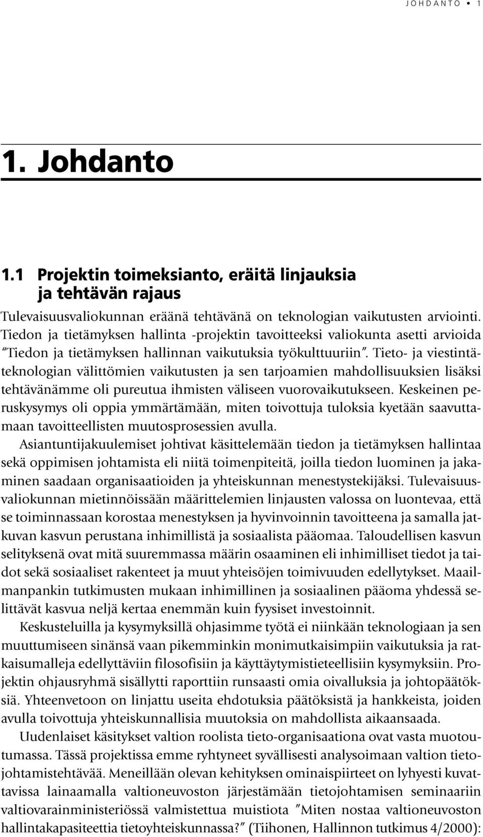 Tieto- ja viestintäteknologian välittömien vaikutusten ja sen tarjoamien mahdollisuuksien lisäksi tehtävänämme oli pureutua ihmisten väliseen vuorovaikutukseen.