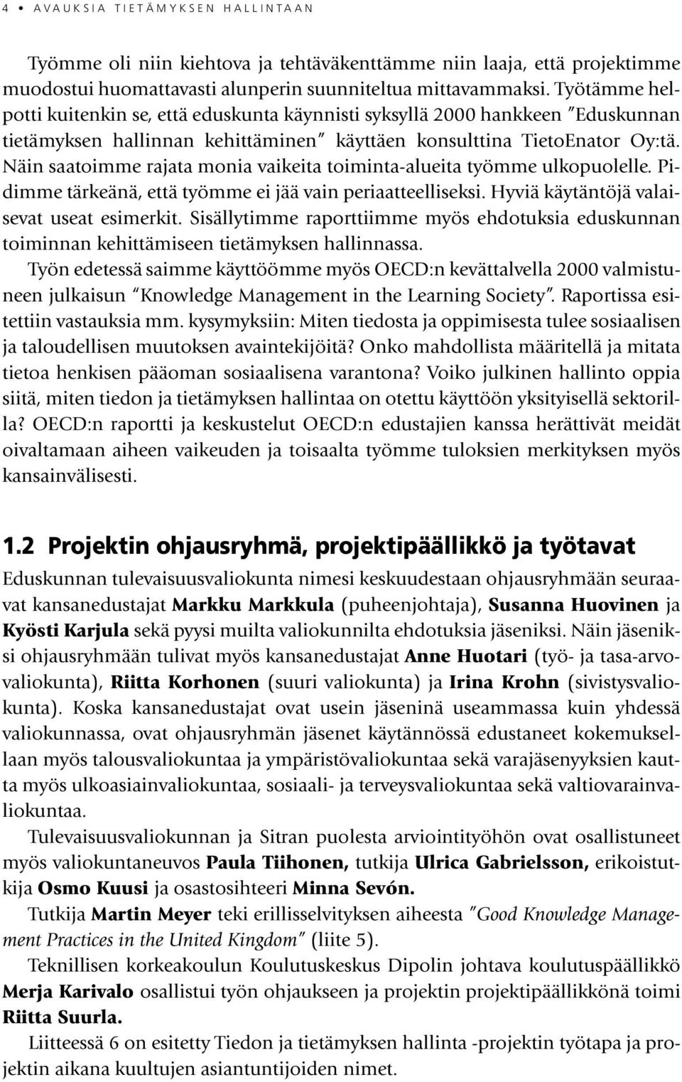 Näin saatoimme rajata monia vaikeita toiminta-alueita työmme ulkopuolelle. Pidimme tärkeänä, että työmme ei jää vain periaatteelliseksi. Hyviä käytäntöjä valaisevat useat esimerkit.