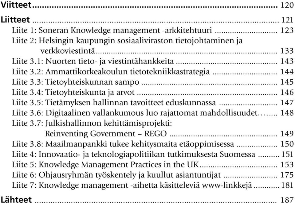 .. 146 Liite 3.5: Tietämyksen hallinnan tavoitteet eduskunnassa... 147 Liite 3.6: Digitaalinen vallankumous luo rajattomat mahdollisuudet... 148 Liite 3.