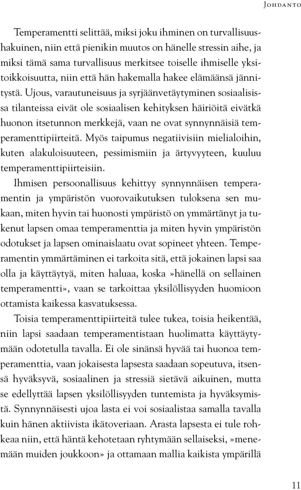 Ujous, varautuneisuus ja syrjäänvetäytyminen sosiaalisissa tilanteissa eivät ole sosiaalisen kehityksen häiriöitä eivätkä huonon itsetunnon merkkejä, vaan ne ovat synnynnäisiä temperamenttipiirteitä.