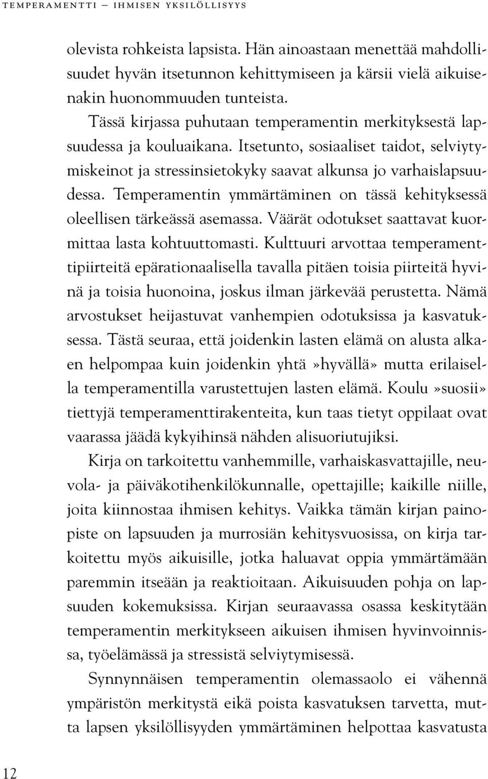 Temperamentin ymmärtäminen on tässä kehityksessä oleellisen tärkeässä asemassa. Väärät odotukset saattavat kuormittaa lasta kohtuuttomasti.