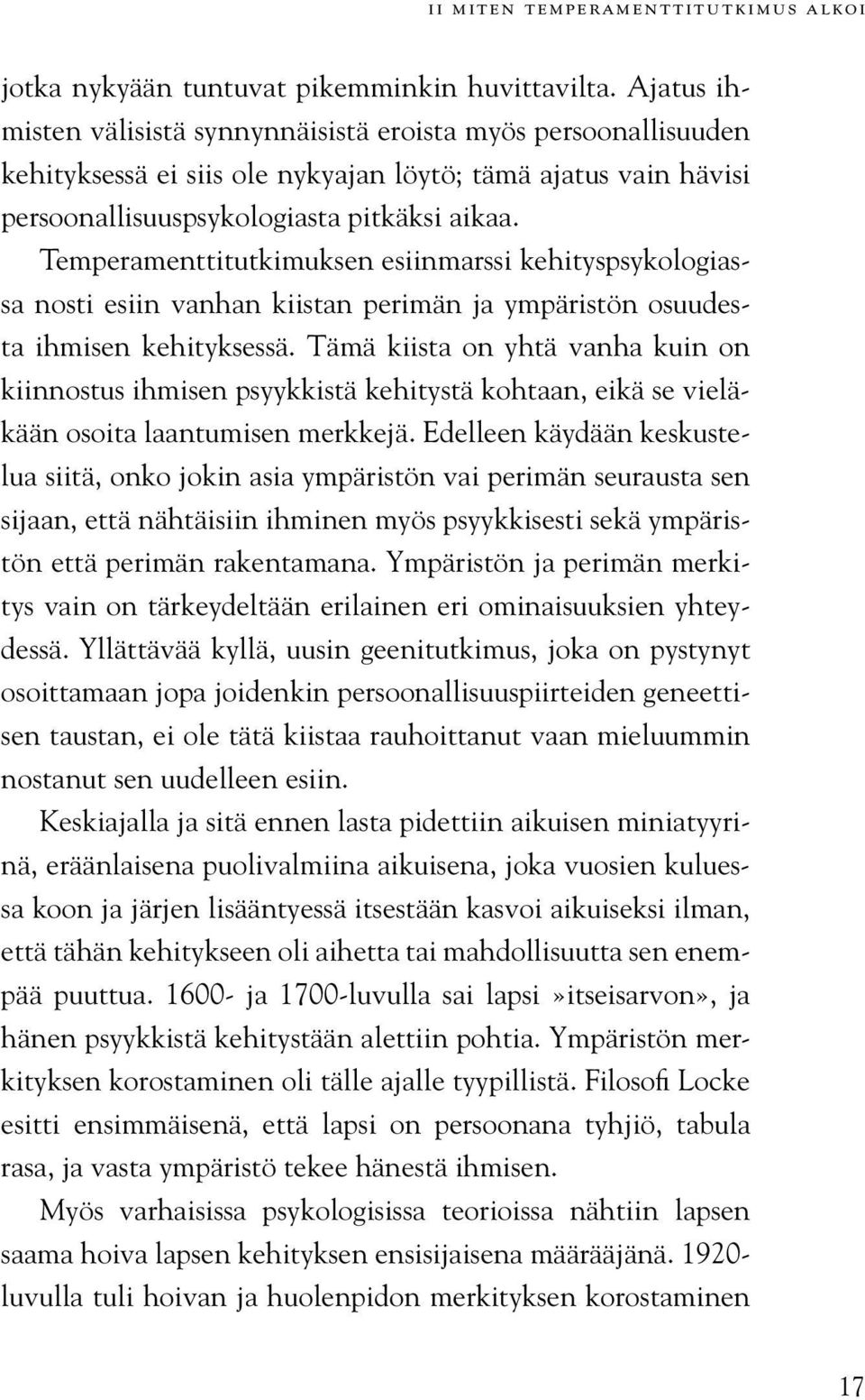 Temperamenttitutkimuksen esiinmarssi kehityspsykologiassa nosti esiin vanhan kiistan perimän ja ympäristön osuudesta ihmisen kehityksessä.