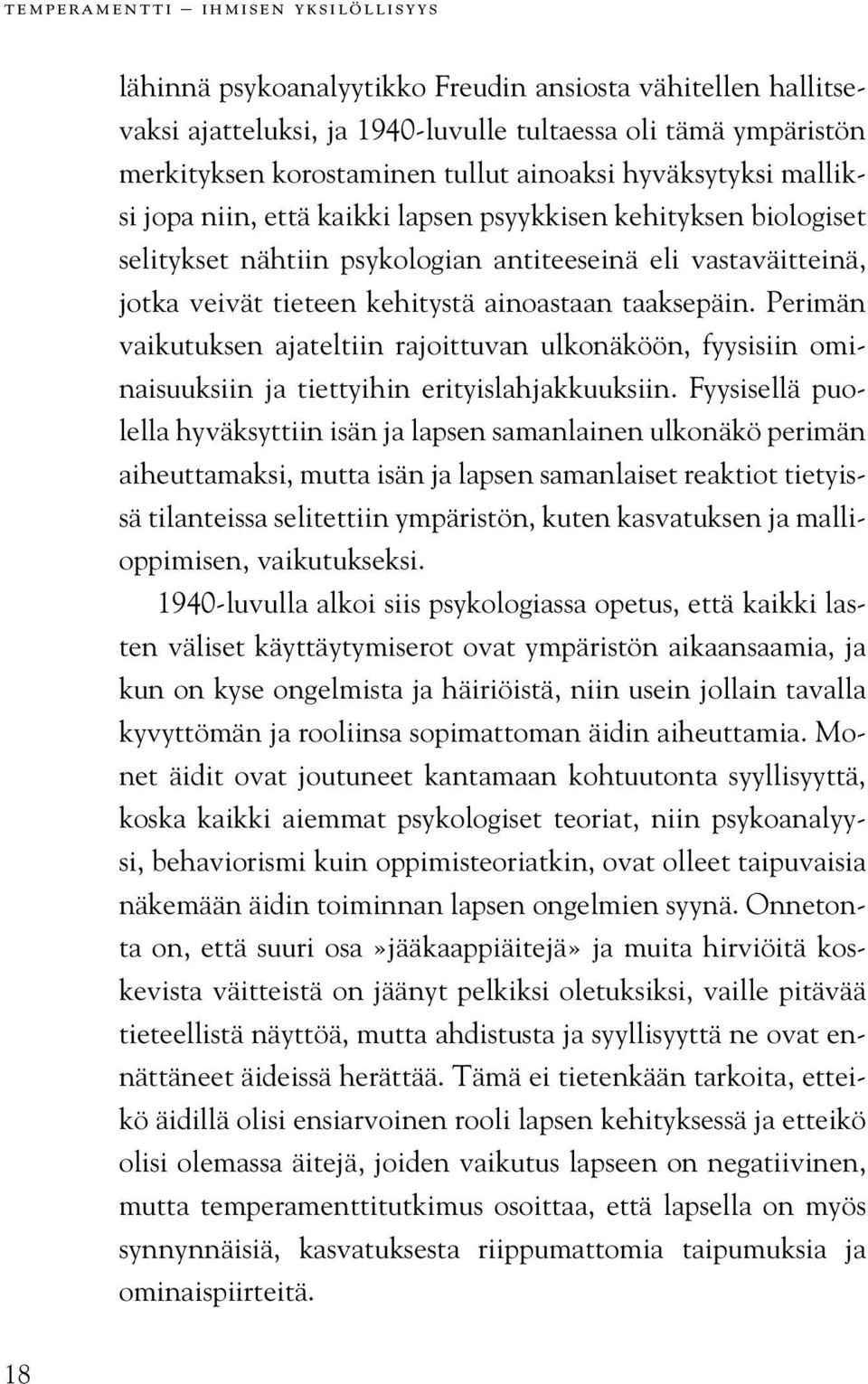 taaksepäin. Perimän vaikutuksen ajateltiin rajoittuvan ulkonäköön, fyysisiin ominaisuuksiin ja tiettyihin erityislahjakkuuksiin.