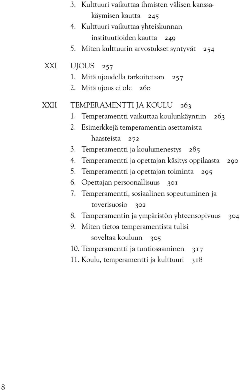 Temperamentti ja koulumenestys 285 4. Temperamentti ja opettajan käsitys oppilaasta 290 5. Temperamentti ja opettajan toiminta 295 6. Opettajan persoonallisuus 301 7.