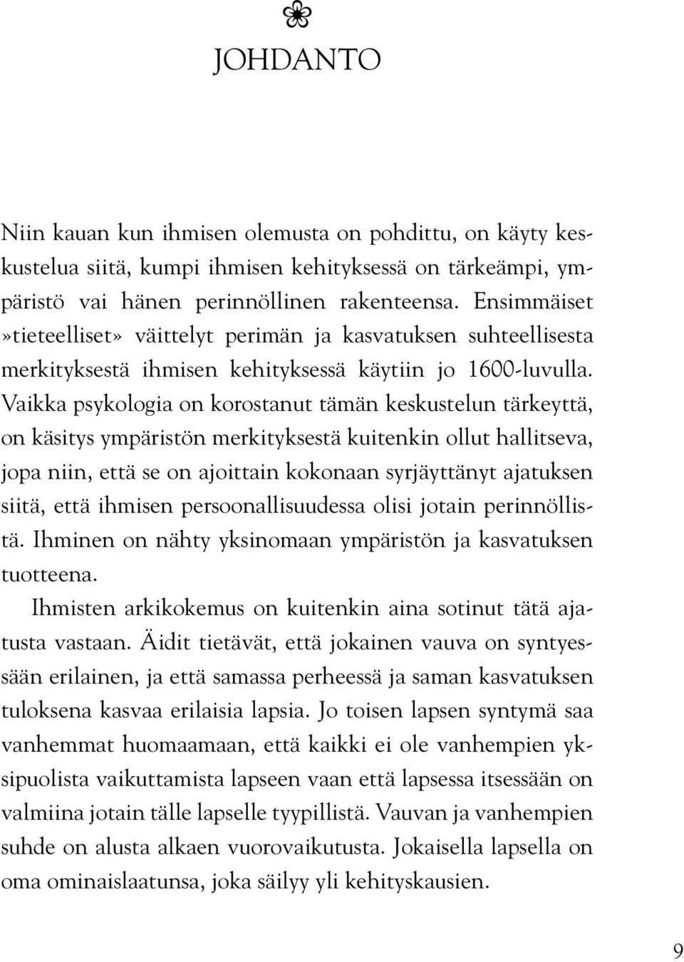 Vaikka psykologia on korostanut tämän keskustelun tärkeyttä, on käsitys ympäristön merkityksestä kuitenkin ollut hallitseva, jopa niin, että se on ajoittain kokonaan syrjäyttänyt ajatuksen siitä,