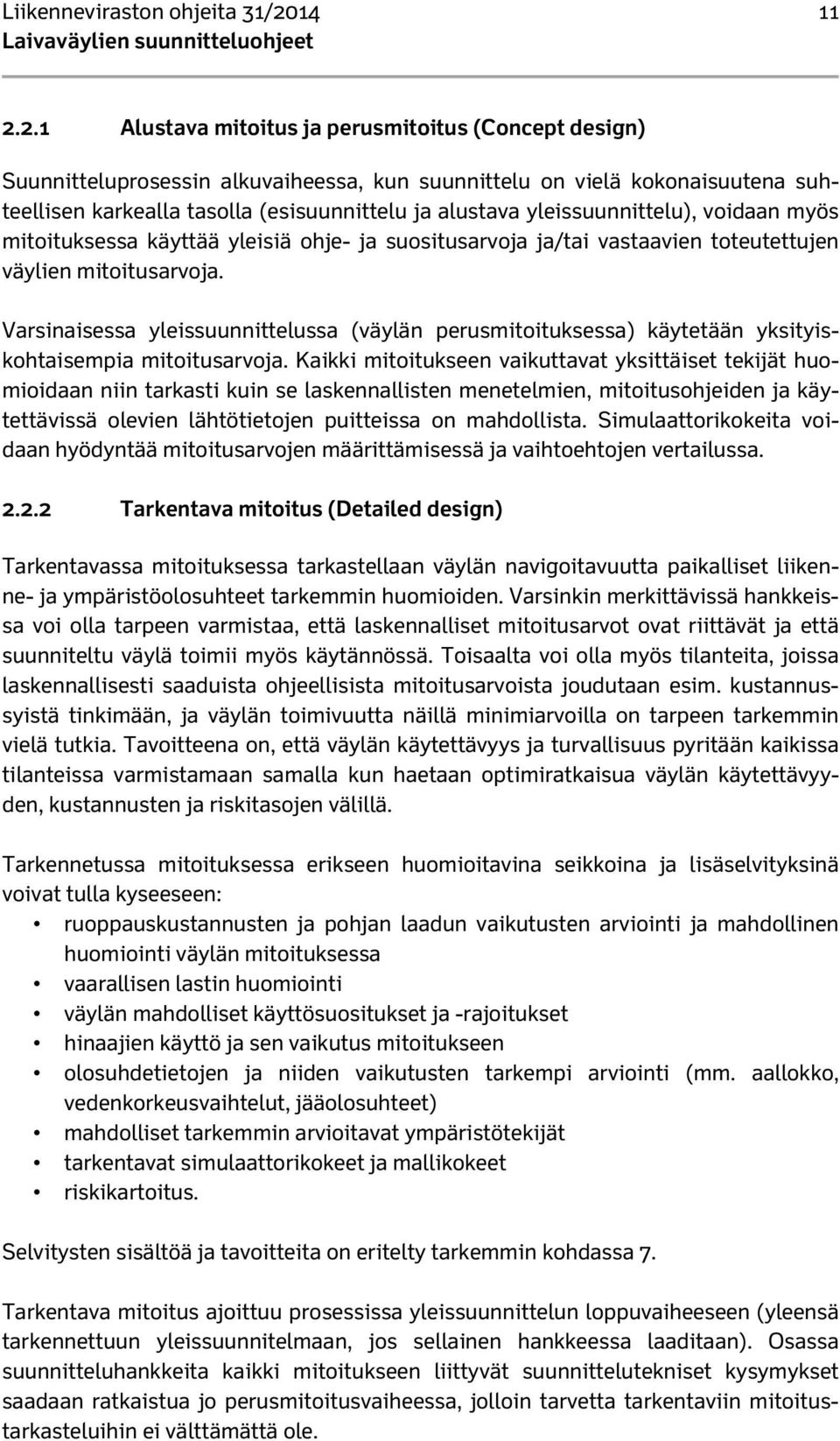 2.1 Alustava mitoitus ja perusmitoitus (Concept design) Suunnitteluprosessin alkuvaiheessa, kun suunnittelu on vielä kokonaisuutena suhteellisen karkealla tasolla (esisuunnittelu ja alustava