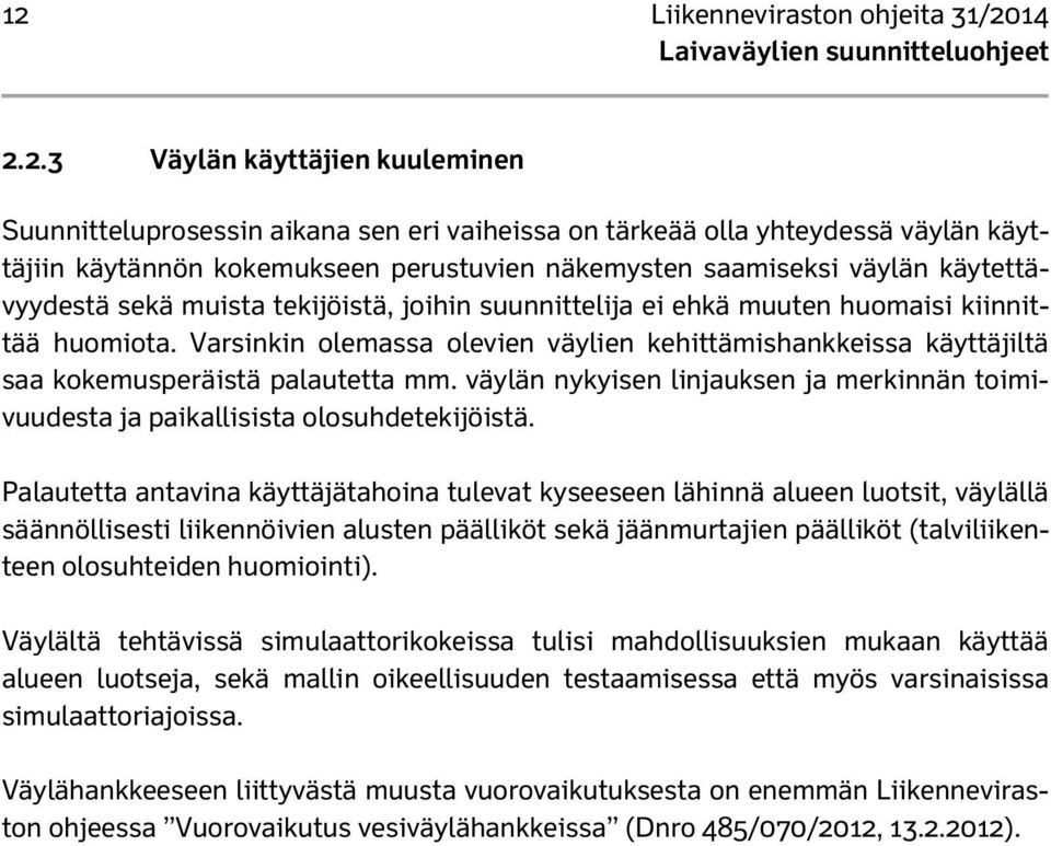 Varsinkin olemassa olevien väylien kehittämishankkeissa käyttäjiltä saa kokemusperäistä palautetta mm. väylän nykyisen linjauksen ja merkinnän toimivuudesta ja paikallisista olosuhdetekijöistä.