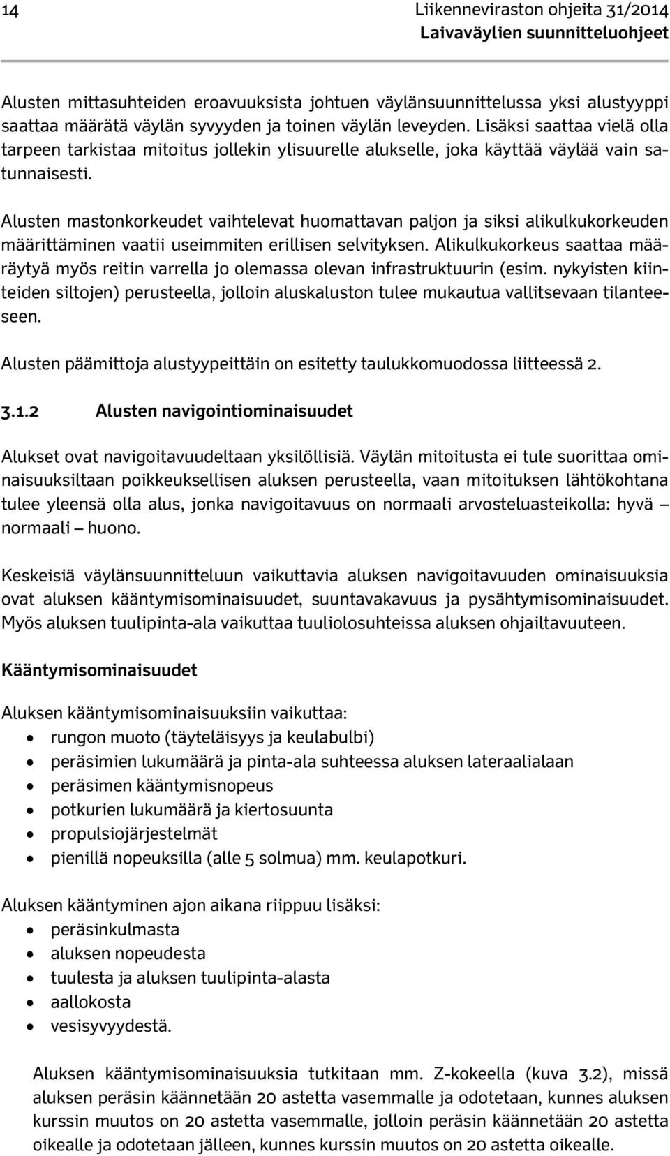 Alusten mastonkorkeudet vaihtelevat huomattavan paljon ja siksi alikulkukorkeuden määrittäminen vaatii useimmiten erillisen selvityksen.