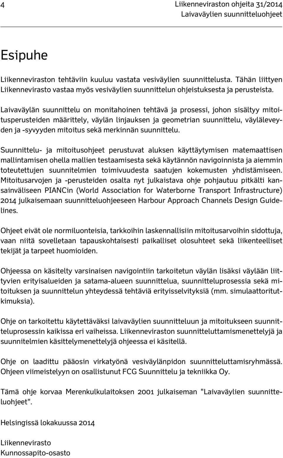 Laivaväylän suunnittelu on monitahoinen tehtävä ja prosessi, johon sisältyy mitoitusperusteiden määrittely, väylän linjauksen ja geometrian suunnittelu, väyläleveyden ja -syvyyden mitoitus sekä