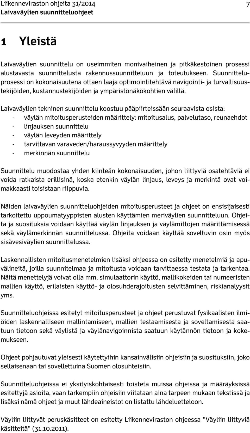 Laivaväylien tekninen suunnittelu koostuu pääpiirteissään seuraavista osista: - väylän mitoitusperusteiden määrittely: mitoitusalus, palvelutaso, reunaehdot - linjauksen suunnittelu - väylän leveyden