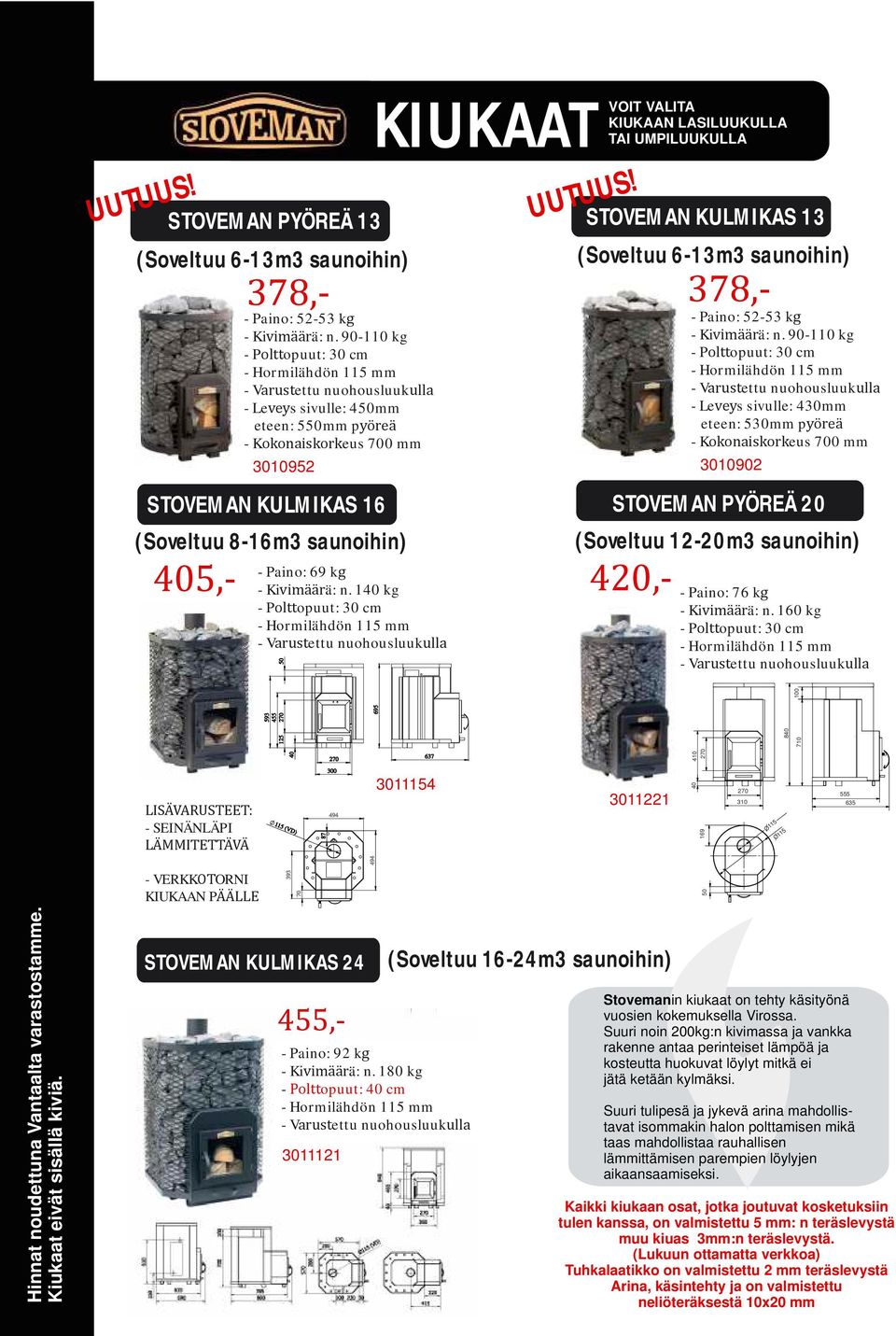 90-110 kg - Polttopuut: 30 cm - Polttopuut: 30 cm - Leveys sivulle: 450mm - Leveys sivulle: 430mm eteen: 550mm pyöreä eteen: 530mm pyöreä - Kokonaiskorkeus 700 mm - Kokonaiskorkeus 700 mm 3010952