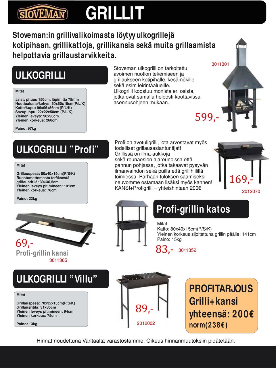 Paino: 97kg Stoveman ulkogrilli on tarkoitettu avoimen nuotion tekemiseen ja grillaukseen kotipihalle, kesämökille sekä esim leirintäalueille.