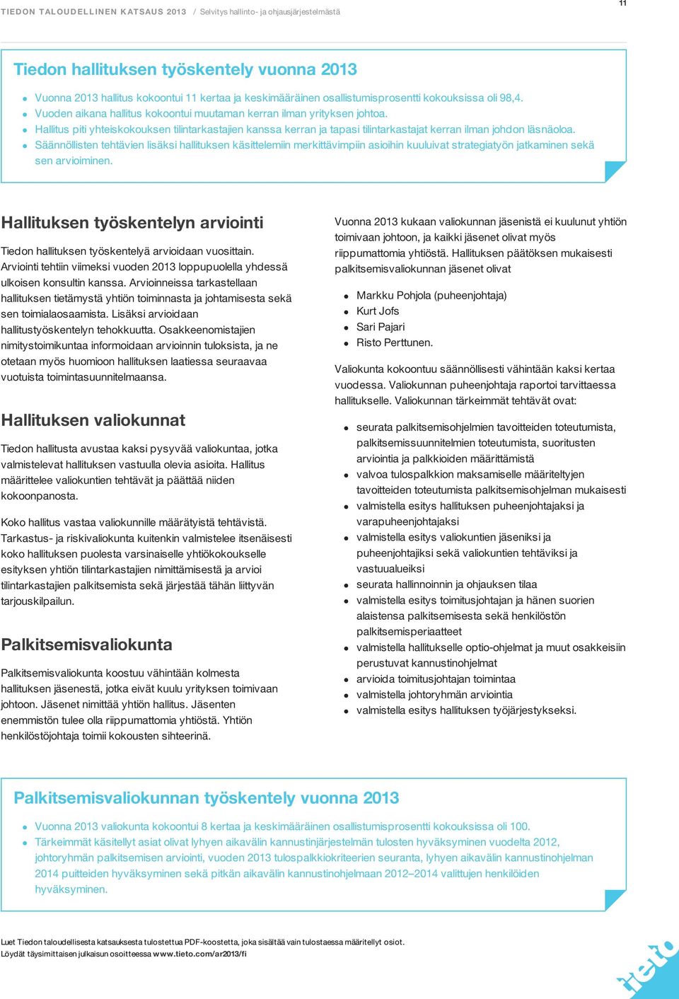 Säännöllisten tehtävien lisäksi hallituksen käsittelemiin merkittävimpiin asioihin kuuluivat strategiatyön jatkaminen sekä sen arvioiminen.