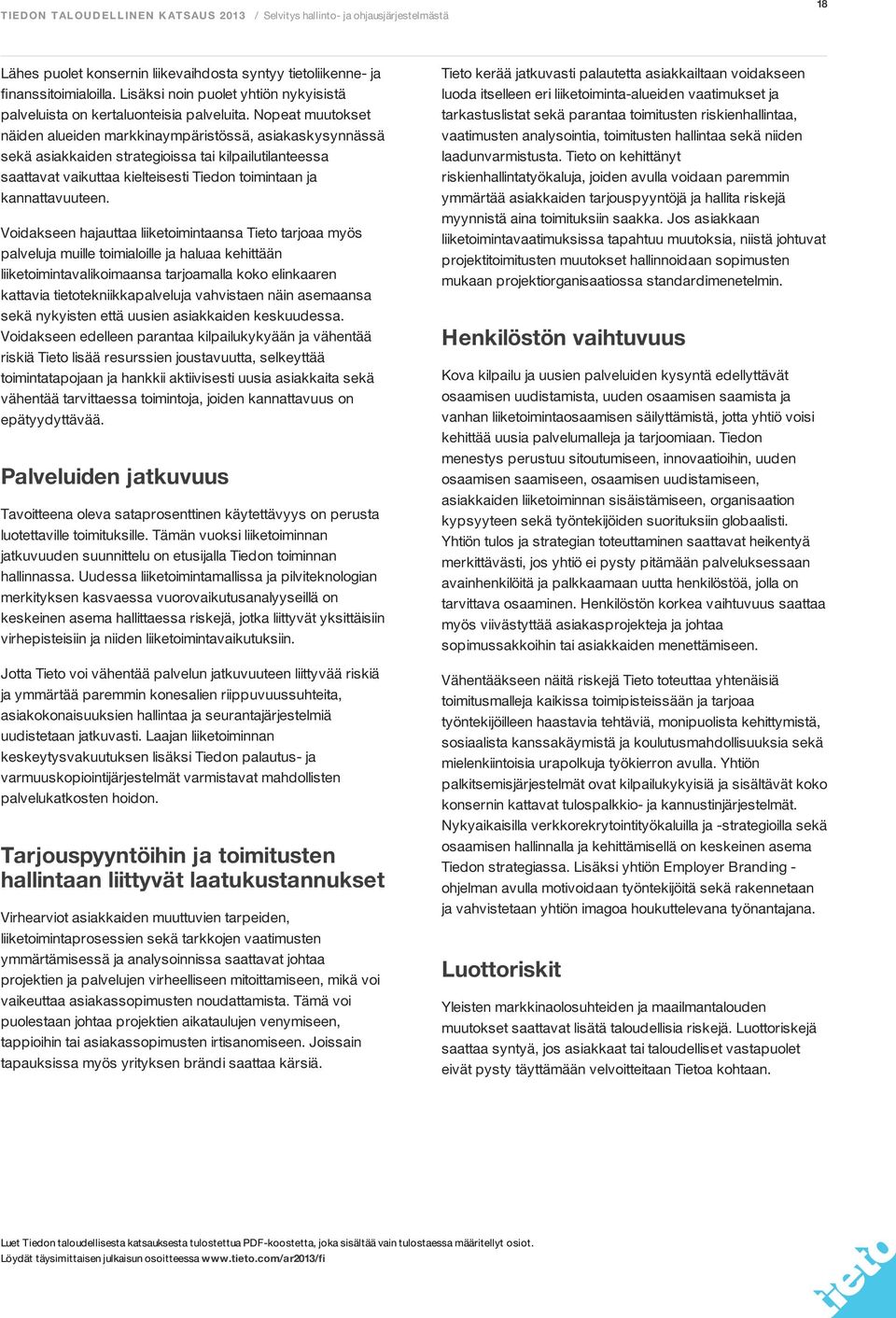 Nopeat muutokset näiden alueiden markkinaympäristössä, asiakaskysynnässä sekä asiakkaiden strategioissa tai kilpailutilanteessa saattavat vaikuttaa kielteisesti Tiedon toimintaan ja kannattavuuteen.