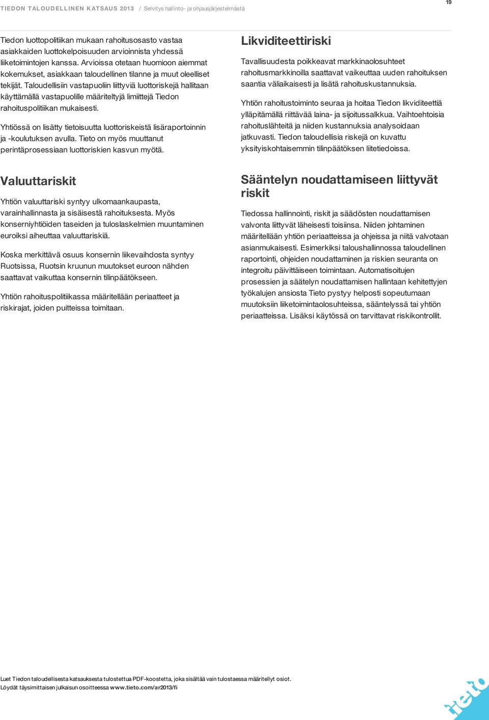 Taloudellisiin vastapuoliin liittyviä luottoriskejä hallitaan käyttämällä vastapuolille määriteltyjä limiittejä Tiedon rahoituspolitiikan mukaisesti.