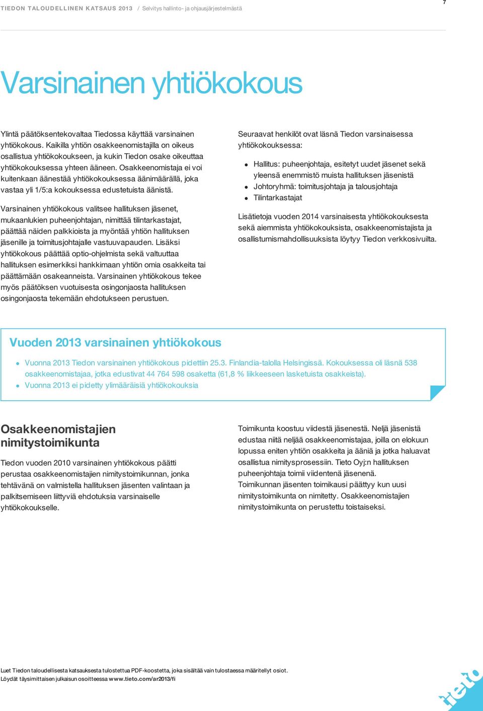 Osakkeenomistaja ei voi kuitenkaan äänestää yhtiökokouksessa äänimäärällä, joka vastaa yli 1/5:a kokouksessa edustetuista äänistä.